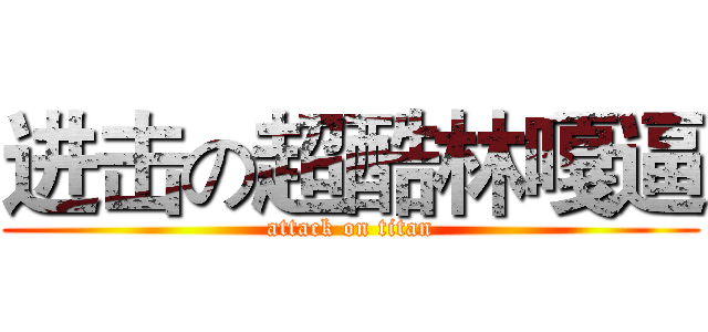 进击の超酷林嘎逼 (attack on titan)
