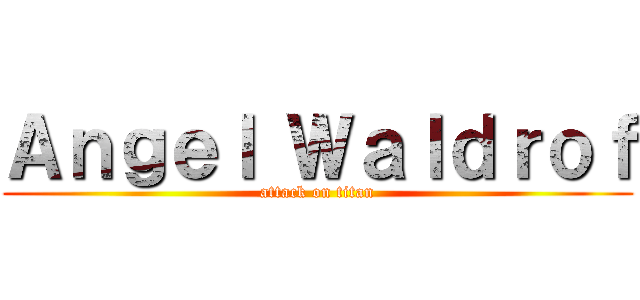 Ａｎｇｅｌ Ｗａｌｄｒｏｆ (attack on titan)