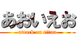 あおいえお (attack on titan)