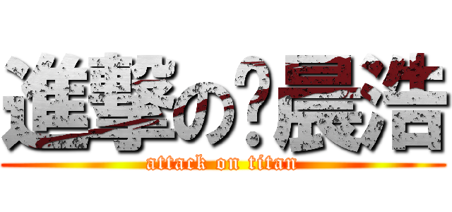 進撃の陆晨浩 (attack on titan)
