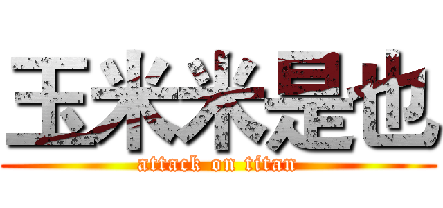 玉米米是也 (attack on titan)