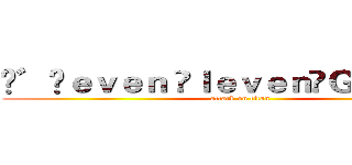 ♓゛ⓢｅｖｅｎ ⓔｌｅｖｅｎ☾Ｇ７☽の亡靈 (attack on titan)