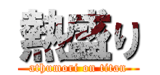 熱盛り (athumori on titan)