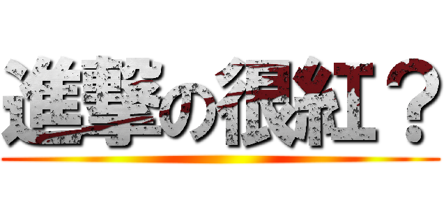 進撃の很紅？ ()