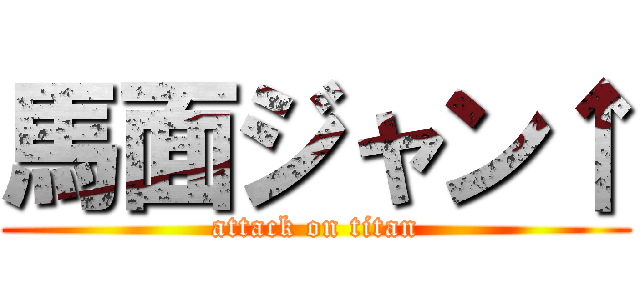 馬面ジャン↑ (attack on titan)