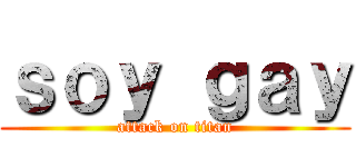 ｓｏｙ ｇａｙ (attack on titan)
