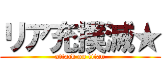 リア充撲滅★ (attack on titan)