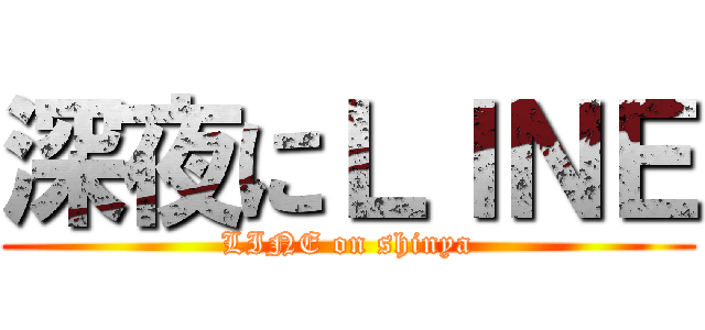 深夜にＬＩＮＥ (LINE on shinya)