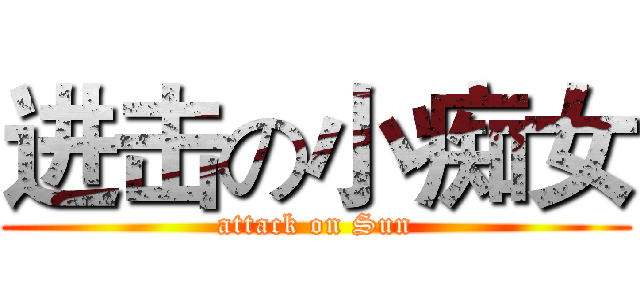 进击の小痴女 (attack on Sun)