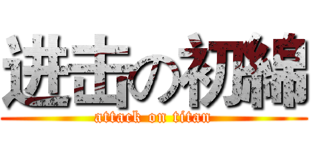 进击の初綿 (attack on titan)