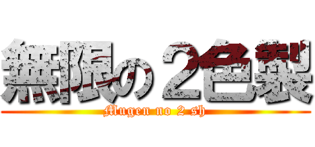 無限の２色製 (Mugen no 2 sh)