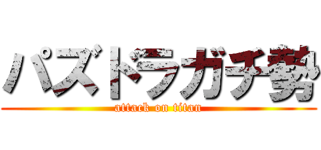 パズドラガチ勢 (attack on titan)