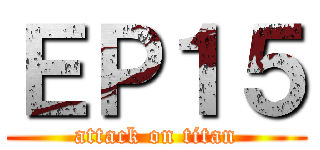 ＥＰ１５ (attack on titan)