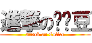 進撃の啡啡豆 (attack on Coffee)
