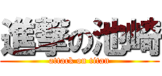 進撃の池崎 (attack on titan)