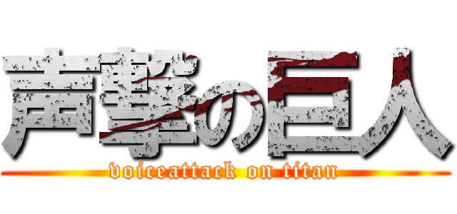 声撃の巨人 (voiceattack on titan)