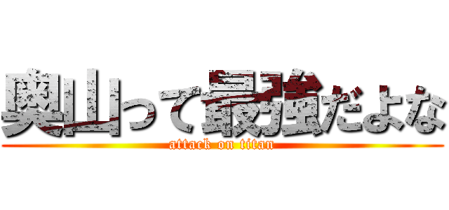 奥山って最強だよな (attack on titan)