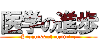 医学の進歩 (Progress of medicine)