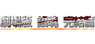 劇場版 銀魂 完結篇 (yorozuya  eternity)