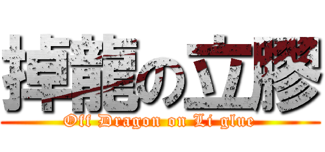 掉龍の立膠 (Off Dragon on Li glue)