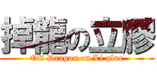掉龍の立膠 (Off Dragon on Li glue)