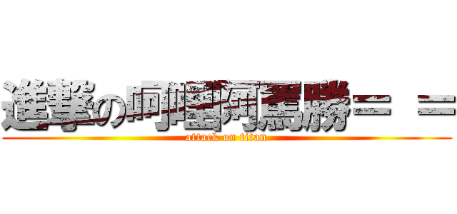 進撃の呵哩阿罵勝＝ ＝ (attack on titan)