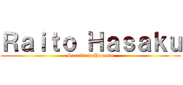 Ｒａｉｔｏ Ｈａｓａｋｕ (Sacrificio Humano)