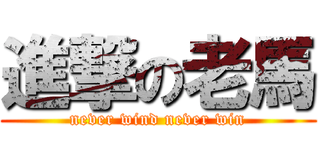 進撃の老馬 (never wind never win)