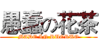 愚蠢の花茶 (MADE IN RUORUO)