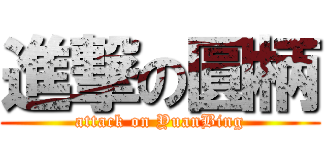 進撃の圓柄 (attack on YuanBing)