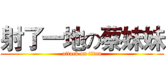 射了一地の蔡妹妹 (attack on titan)