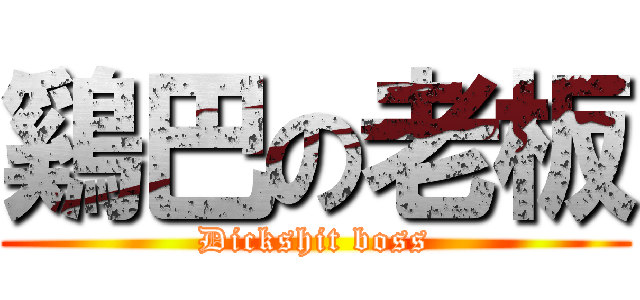 鷄巴の老板 (Dickshit boss)