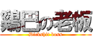 鷄巴の老板 (Dickshit boss)