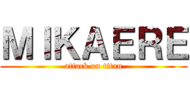 ＭＩＫＡＥＲＥ (attack on titan)