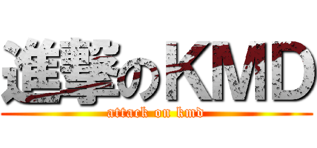 進撃のＫＭＤ (attack on kmd)