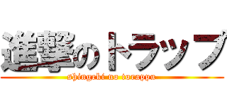 進撃のトラップ (shingeki no torappu)