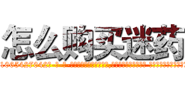 怎么购买迷药 (怎么购买迷药【电-话151x68344x817-Q1065427042元-吉-药-业】我们做的是长期生意,靠的是老客户长期支持 怎么购买迷药在发表了一篇http://sngk.net/TOnedI

参考消息网我们做的是长期生意,靠的是老客户长期支持也许我们早该意识到，就连鲍勃·霍斯金斯（金球奖戏剧类电影男主角 
)