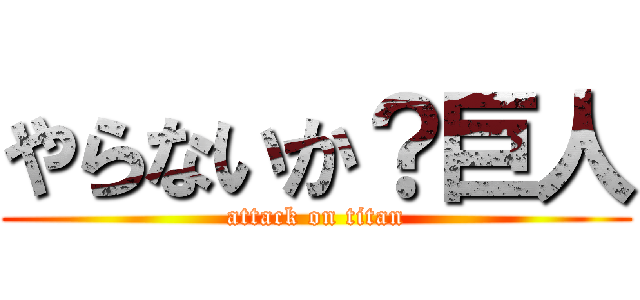 やらないか？巨人 (attack on titan)