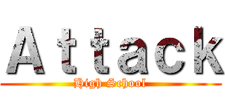 Ａｔｔａｃｋ (High School)
