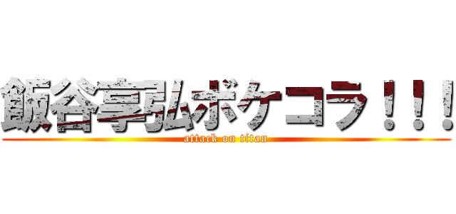 飯谷享弘ボケコラ！！！ (attack on titan)