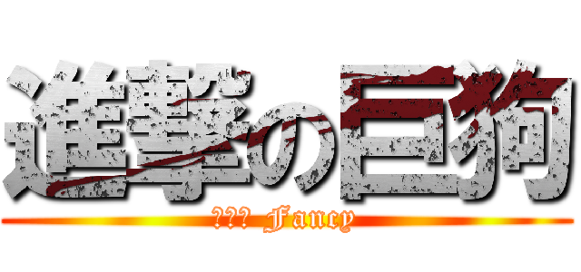 進撃の巨狗 (明太狗 Fancy)