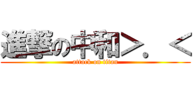 進撃の中和＞．＜ (attack on titan)