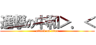 進撃の中和＞．＜ (attack on titan)