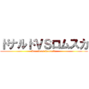 ドナルドＶＳロムスカ (Donald vs Romuska)