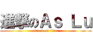 進撃のＡｓ Ｌｕ (attack on titan)