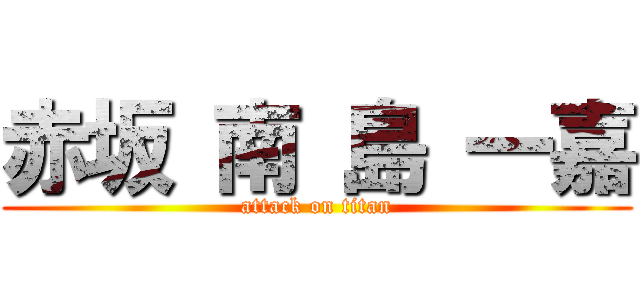 赤坂 南 島 一嘉 (attack on titan)