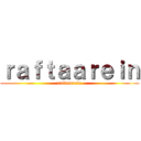 ｒａｆｔａａｒｅｉｎ (raftaarein)