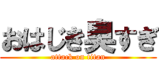 おはじき臭すぎ (attack on titan)