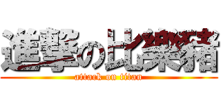 進撃の比樂豬 (attack on titan)