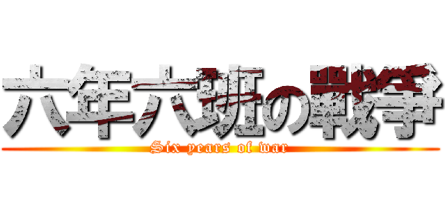六年六班の戰爭 (Six years of war)